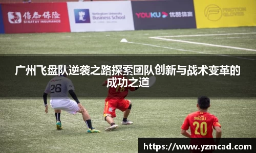 广州飞盘队逆袭之路探索团队创新与战术变革的成功之道