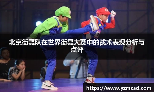 北京街舞队在世界街舞大赛中的战术表现分析与点评