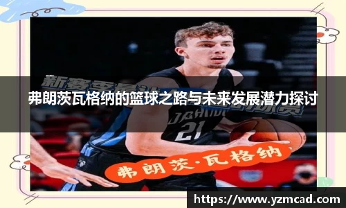弗朗茨瓦格纳的篮球之路与未来发展潜力探讨