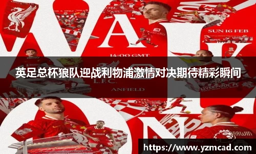英足总杯狼队迎战利物浦激情对决期待精彩瞬间